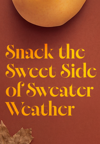 Snack the sweet side of sweater weather